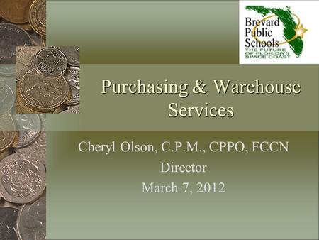Purchasing & Warehouse Services Cheryl Olson, C.P.M., CPPO, FCCN Director March 7, 2012.
