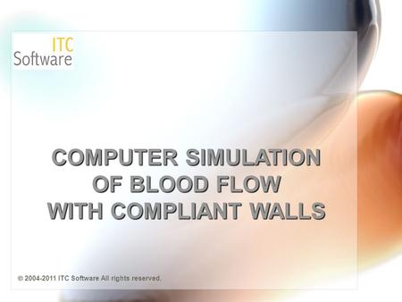 COMPUTER SIMULATION OF BLOOD FLOW WITH COMPLIANT WALLS  2004-2011 ITC Software All rights reserved.