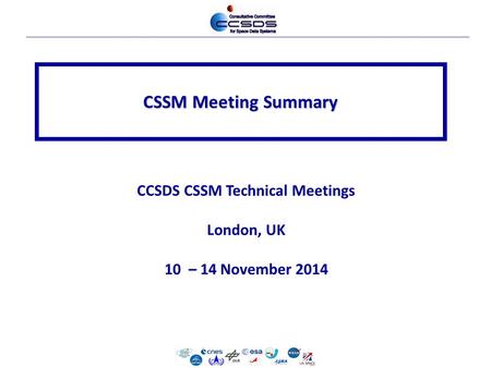 CSSM Meeting Summary CCSDS CSSM Technical Meetings London, UK 10 – 14 November 2014.