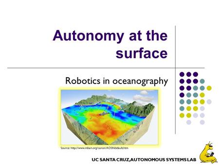 UC SANTA CRUZ, AUTONOMOUS SYSTEMS LAB Autonomy at the surface Robotics in oceanography Source: