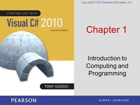Copyright © 2012 Pearson Education, Inc. Chapter 1 Introduction to Computing and Programming.