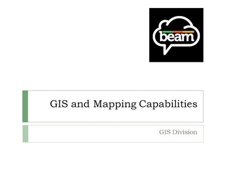 GIS and Mapping Capabilities GIS Division. DISPLAY YOUR TEXT AND GRAPHICS IN A WAY THAT CATCHES YOUR VIEWERS ATTENTION!! Geospatial, GIS, Geomatics? Geospatial.