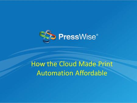 How the Cloud Made Print Automation Affordable. What We Plan to Discuss Today How to transform the way you do business by automating the print process.