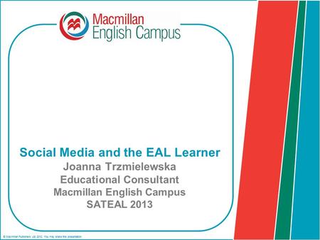 © Macmillan Publishers Ltd 2012. You may share this presentation. Social Media and the EAL Learner Joanna Trzmielewska Educational Consultant Macmillan.
