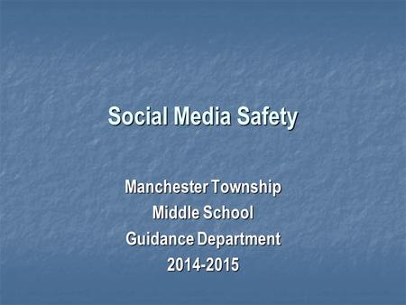 Social Media Safety Manchester Township Middle School Guidance Department 2014-2015.