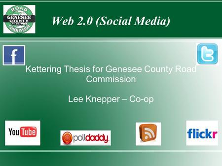 Web 2.0 (Social Media) Kettering Thesis for Genesee County Road Commission Lee Knepper – Co-op.