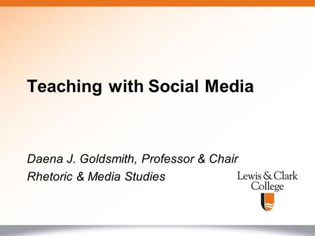 Daena J. Goldsmith, Professor & Chair Rhetoric & Media Studies Teaching with Social Media.