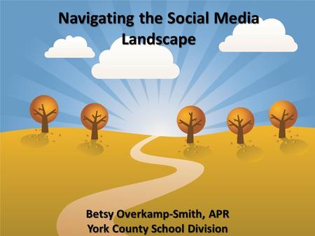 Betsy Overkamp-Smith, APR York County School Division Navigating the Social Media Landscape.