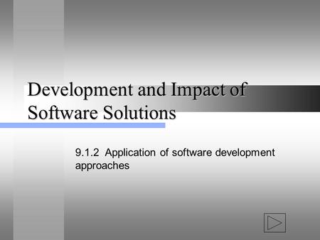Development and Impact of Software Solutions 9.1.2 Application of software development approaches.