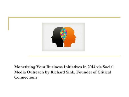 Monetizing Your Business Initiatives in 2014 via Social Media Outreach by Richard Sink, Founder of Critical Connections.