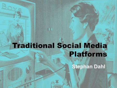 Traditional Social Media Platforms Stephan Dahl. Buzzword Web 2.0 /Social Media often portrayed as a ‘revolution’ But was it really so revolutionary?