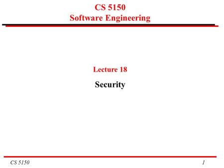 CS 5150 1 CS 5150 Software Engineering Lecture 18 Security.
