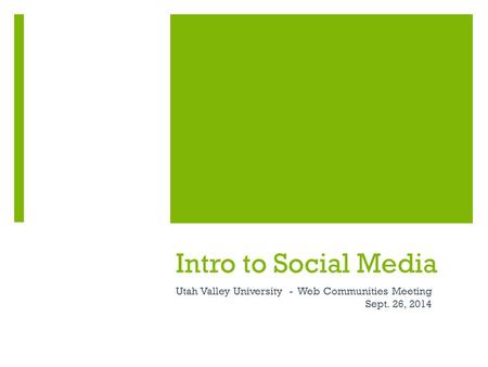 Intro to Social Media Utah Valley University - Web Communities Meeting Sept. 26, 2014.