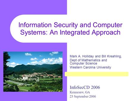 Information Security and Computer Systems: An Integrated Approach Mark A. Holliday and Bill Kreahling, Dept of Mathematics and Computer Science Western.