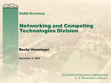 Networking and Computing Technologies Division Becky Verastegui December 6, 2004 RAMS Workshop.