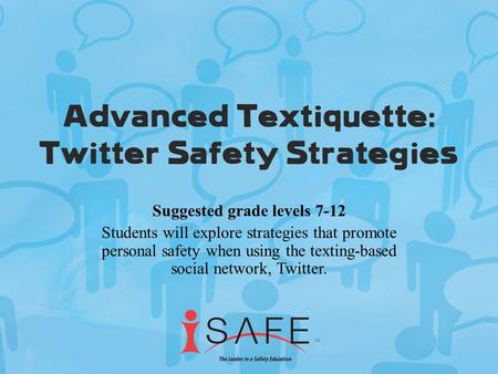 Suggested grade levels 7-12 Students will explore strategies that promote personal safety when using the texting-based social network, Twitter.