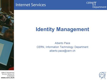 CERN IT Department CH-1211 Genève 23 Switzerland  t Identity Management Alberto Pace CERN, Information Technology Department