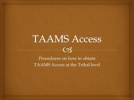 Procedures on how to obtain TAAMS Access at the Tribal level.