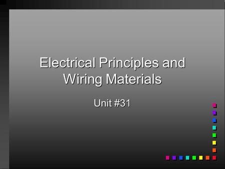 Electrical Principles and Wiring Materials Unit #31.