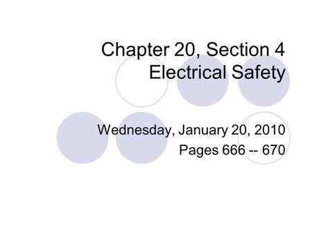 Chapter 20, Section 4 Electrical Safety Wednesday, January 20, 2010 Pages 666 -- 670.