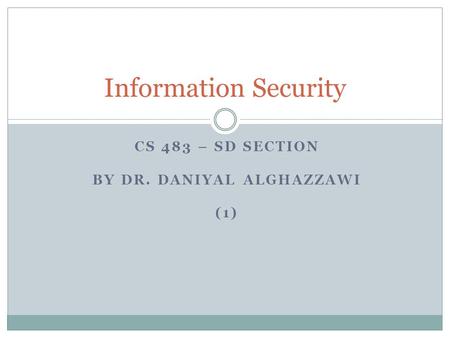 CS 483 – SD SECTION BY DR. DANIYAL ALGHAZZAWI (1) Information Security.