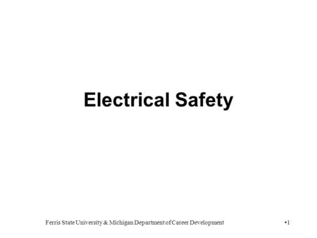 Ferris State University & Michigan Department of Career Development 1 Electrical Safety.