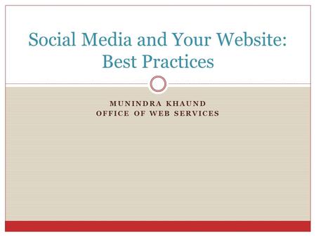 MUNINDRA KHAUND OFFICE OF WEB SERVICES Social Media and Your Website: Best Practices.