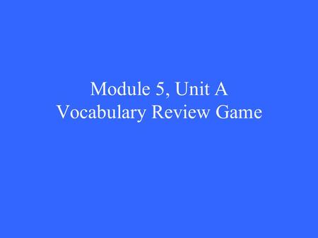 Module 5, Unit A Vocabulary Review Game. 2 pt 3 pt 4 pt 5pt 1 pt 2 pt 3 pt 4 pt 5 pt 1 pt 2pt 3 pt 4pt 5 pt 1pt 2pt 3 pt 4 pt 5 pt 1 pt 2 pt 3 pt 4pt.