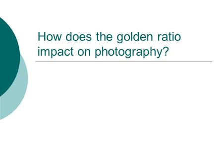 How does the golden ratio impact on photography?.