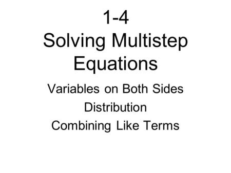 1-4 Solving Multistep Equations Variables on Both Sides Distribution Combining Like Terms.