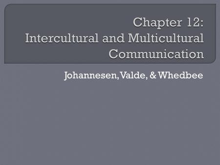 Johannesen, Valde, & Whedbee.  Criteria of linear logic, empirical observation, and objective truth are not…  In this chapter intercultural communication…