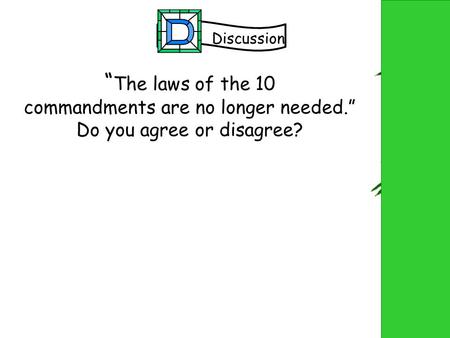 “ The laws of the 10 commandments are no longer needed.” Do you agree or disagree? Discussion.