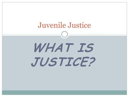 WHAT IS JUSTICE? Juvenile Justice. THE SCIENCE OF MORALS ETHICS from the Greek.