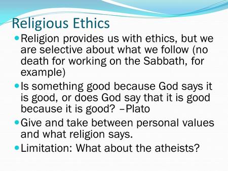 Religious Ethics Religion provides us with ethics, but we are selective about what we follow (no death for working on the Sabbath, for example) Is something.