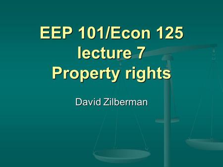 EEP 101/Econ 125 lecture 7 Property rights David Zilberman.