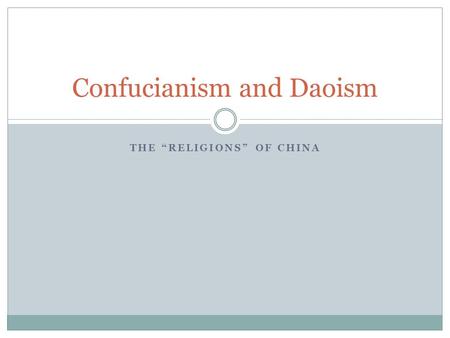 THE “RELIGIONS” OF CHINA Confucianism and Daoism.