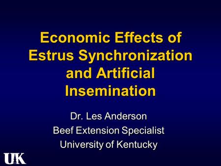 Economic Effects of Estrus Synchronization and Artificial Insemination Dr. Les Anderson Beef Extension Specialist University of Kentucky Dr. Les Anderson.