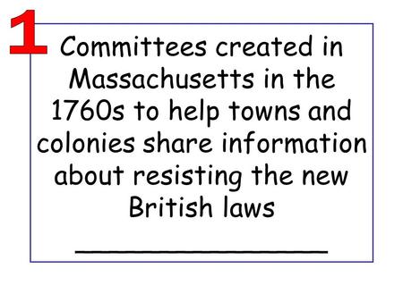 Committees created in Massachusetts in the 1760s to help towns and colonies share information about resisting the new British laws _______________.