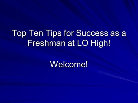 Top Ten Tips for Success as a Freshman at LO High! Welcome!