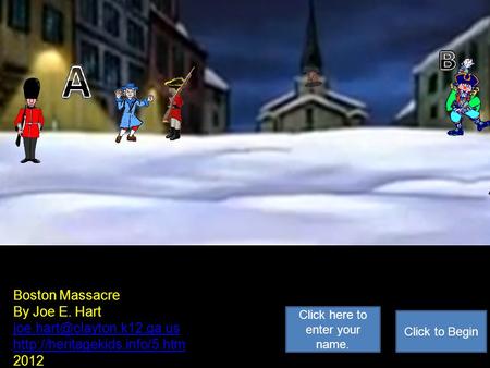 Boston Massacre Game Note to the teacher: Make this slide answer to be A. Boston Massacre By Joe E. Hart
