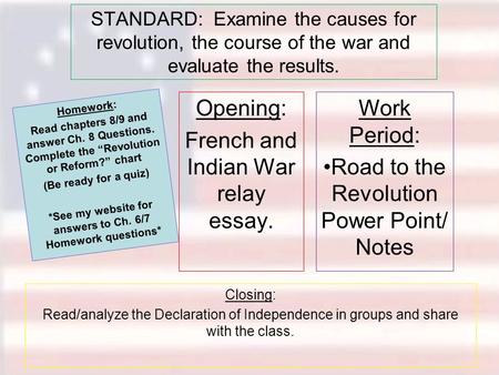 STANDARD: Examine the causes for revolution, the course of the war and evaluate the results. Opening: French and Indian War relay essay. Work Period: Road.