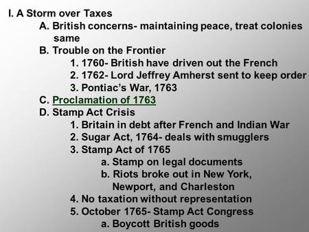 I. A Storm over Taxes A. British concerns- maintaining peace, treat colonies same B. Trouble on the Frontier 1. 1760- British have driven out the French.