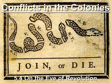Conflicts in the Colonies 5.4 On the Eve of Revolution.