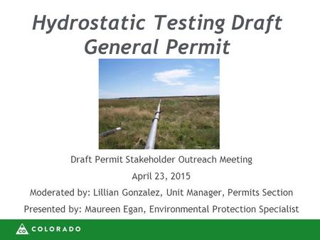Hydrostatic Testing Draft General Permit Draft Permit Stakeholder Outreach Meeting April 23, 2015 Moderated by: Lillian Gonzalez, Unit Manager, Permits.