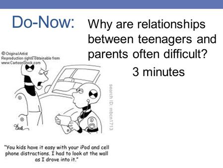 Do-Now: Why are relationships between teenagers and parents often difficult? 3 minutes.