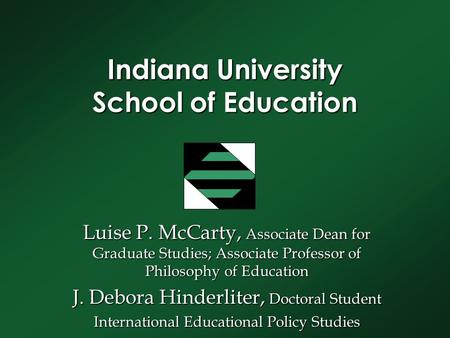 Indiana University School of Education Luise P. McCarty, Associate Dean for Graduate Studies; Associate Professor of Philosophy of Education J. Debora.