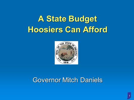 1 A State Budget Hoosiers Can Afford Governor Mitch Daniels.