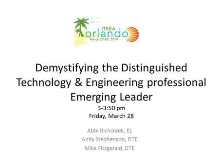 Demystifying the Distinguished Technology & Engineering professional Emerging Leader 3-3:50 pm Friday, March 28 Abbi Richcreek, EL Andy Stephenson, DTE.