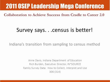2011 OSEP Leadership Mega Conference Collaboration to Achieve Success from Cradle to Career 2.0 Survey says...census is better! Indiana’s transition from.