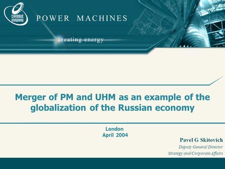 1 Merger of PM and UHM as an example of the globalization of the Russian economy London April 2004 Pavel G Skitovich Deputy General Director Strategy and.
